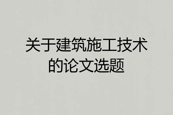 关于建筑施工技术的论文选题