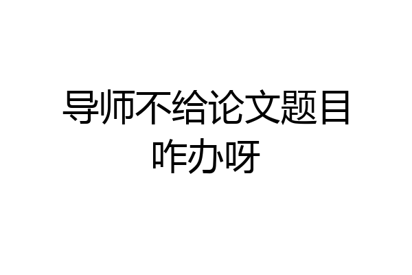 导师不给论文题目咋办呀