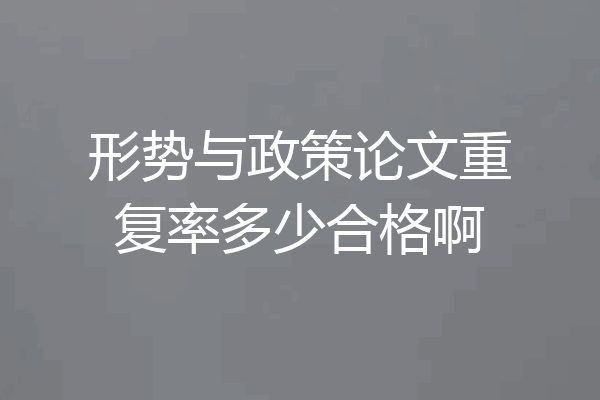 形势与政策论文重复率多少合格啊