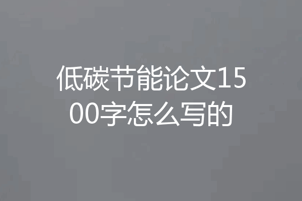 低碳节能论文1500字怎么写的