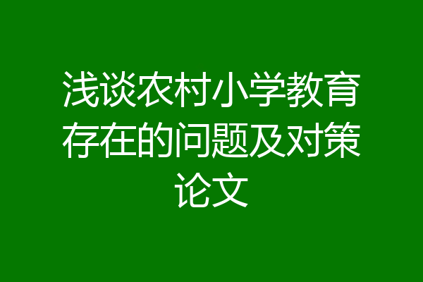 浅谈农村小学教育存在的问题及对策论文
