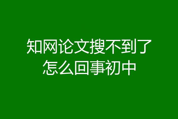 知网论文搜不到了怎么回事初中