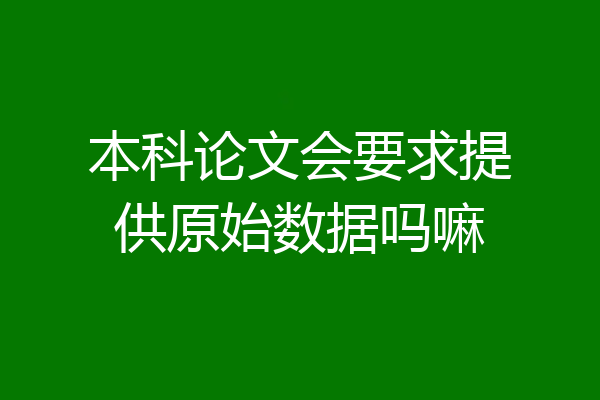 本科论文会要求提供原始数据吗嘛