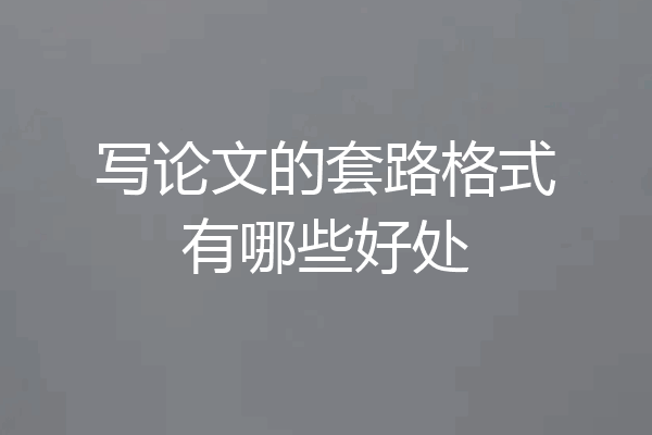 写论文的套路格式有哪些好处