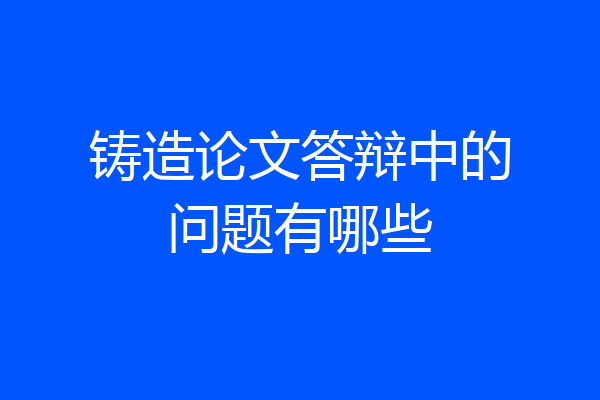 铸造论文答辩中的问题有哪些