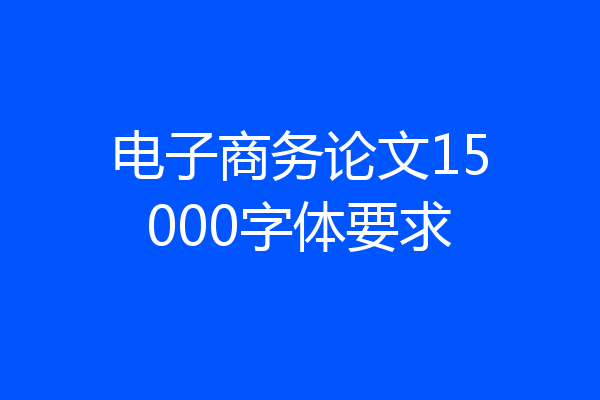电子商务论文15000字体要求