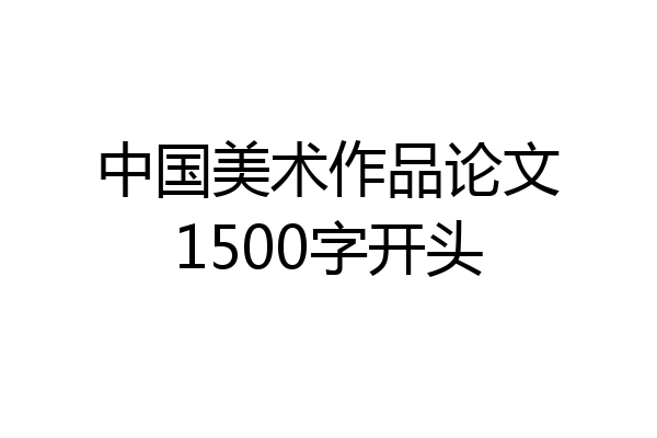 中国美术作品论文1500字开头