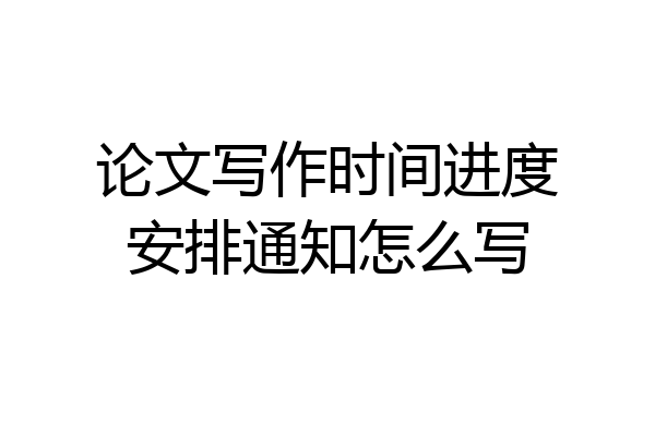 论文写作时间进度安排通知怎么写