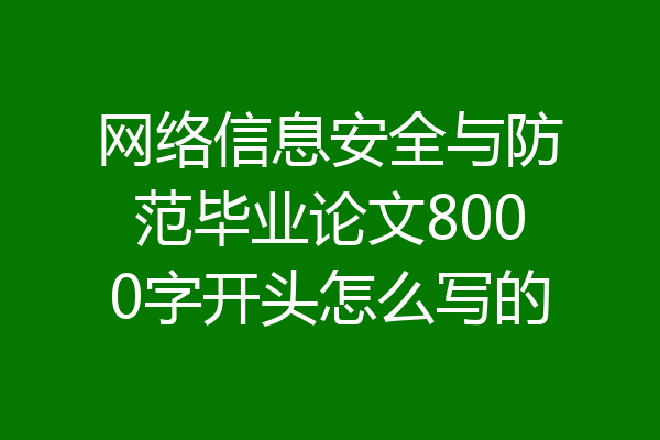网络信息安全与防范毕业论文8000字开头怎么写的