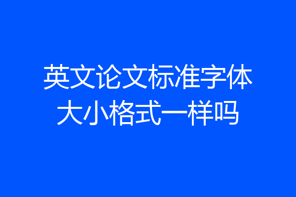 英文论文标准字体大小格式一样吗