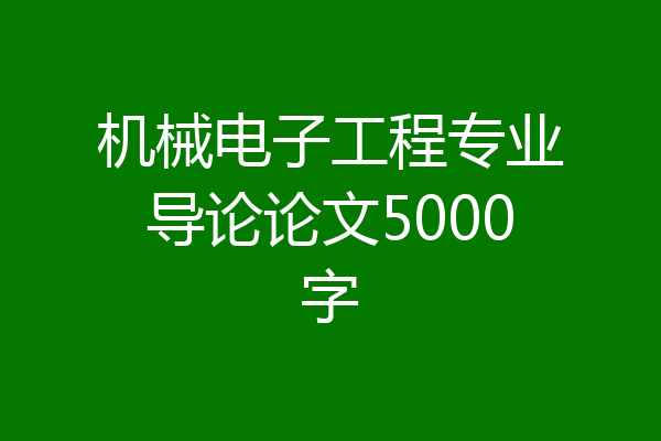 机械电子工程专业导论论文5000字