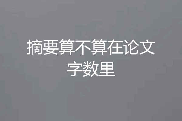 摘要算不算在论文字数里