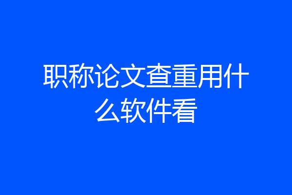 职称论文查重用什么软件看