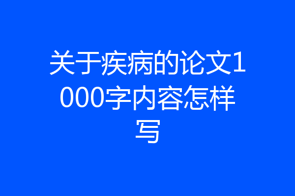 关于疾病的论文1000字内容怎样写