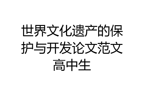 世界文化遗产的保护与开发论文范文高中生