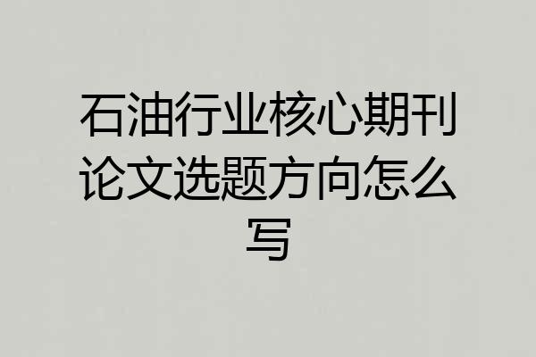石油行业核心期刊论文选题方向怎么写