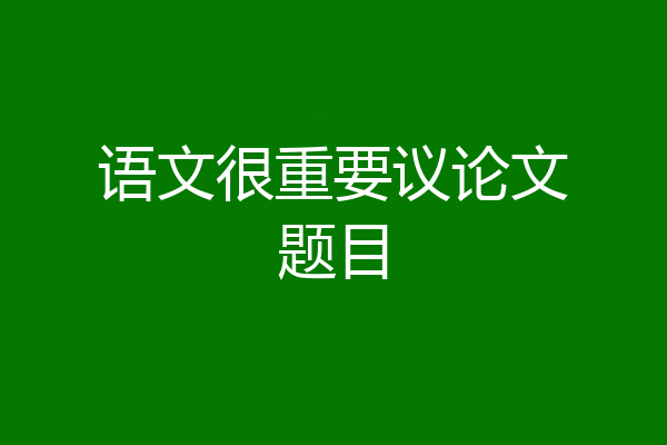 语文很重要议论文题目