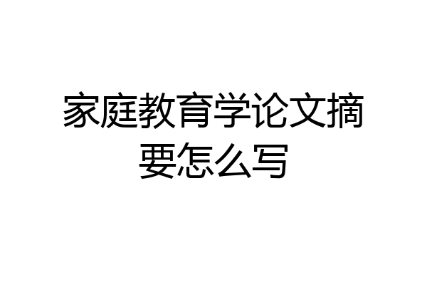 家庭教育学论文摘要怎么写
