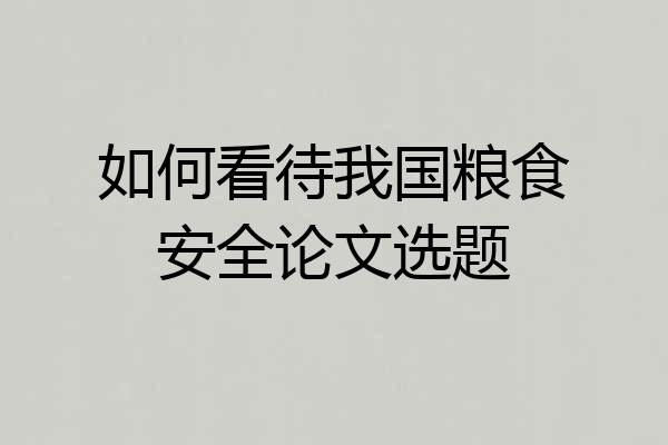如何看待我国粮食安全论文选题