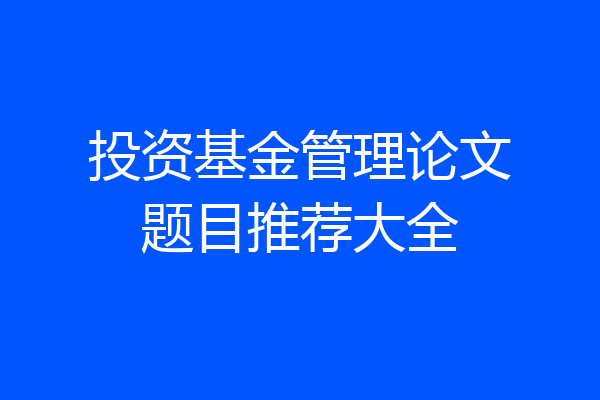 投资基金管理论文题目推荐大全