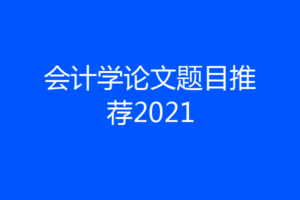 会计学论文题目推荐2021