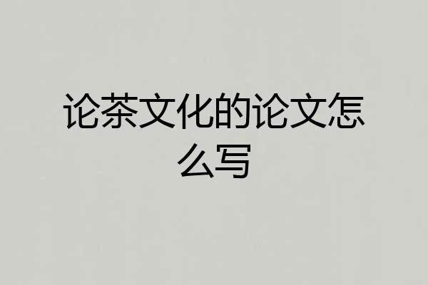 论茶文化的论文怎么写