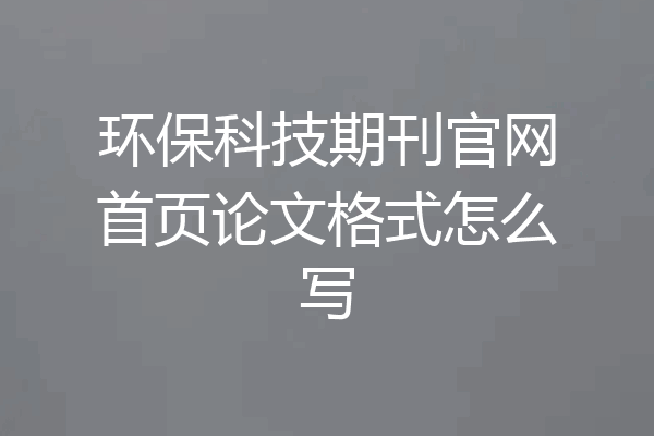 环保科技期刊官网首页论文格式怎么写