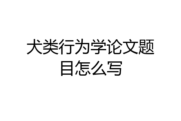 犬类行为学论文题目怎么写