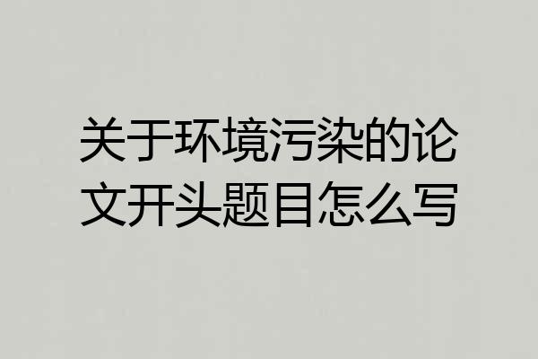 关于环境污染的论文开头题目怎么写