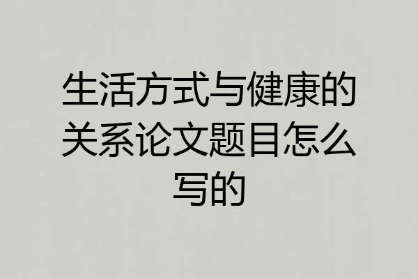 生活方式与健康的关系论文题目怎么写的