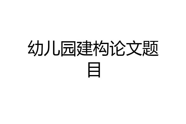 幼儿园建构论文题目