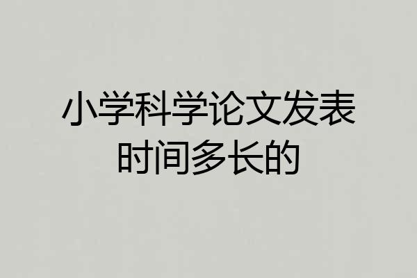 小学科学论文发表时间多长的