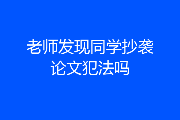 老师发现同学抄袭论文犯法吗
