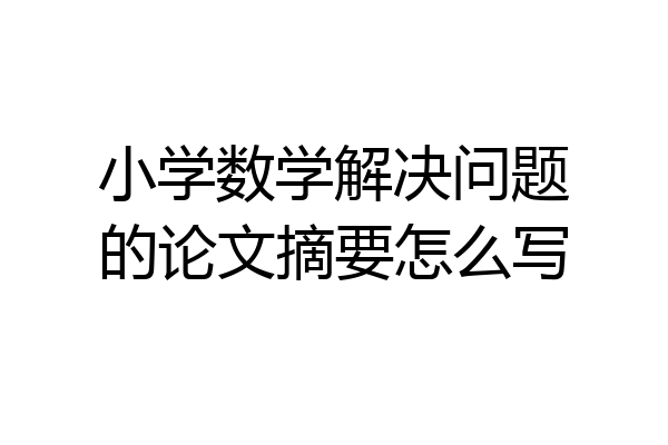 小学数学解决问题的论文摘要怎么写