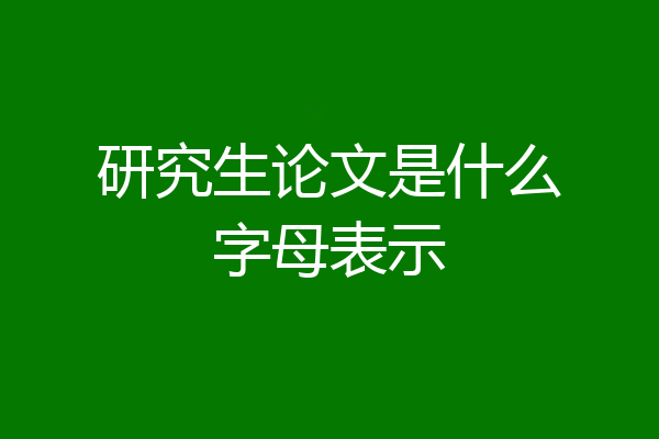 研究生论文是什么字母表示