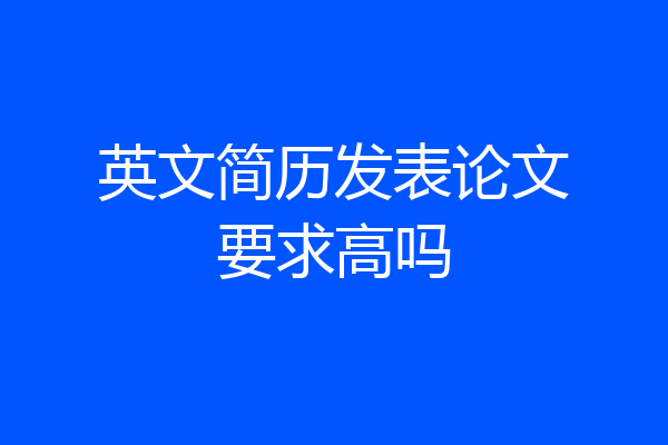 英文简历发表论文要求高吗
