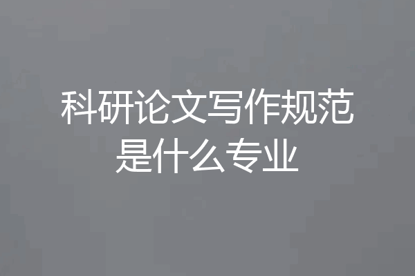科研论文写作规范是什么专业