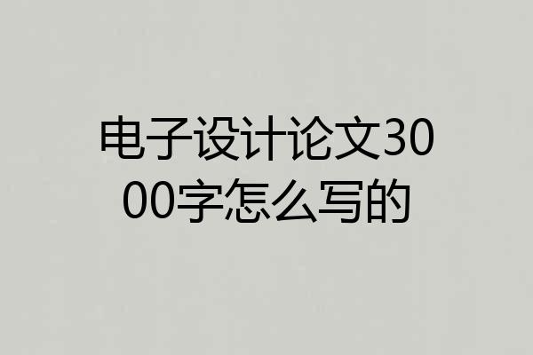 电子设计论文3000字怎么写的