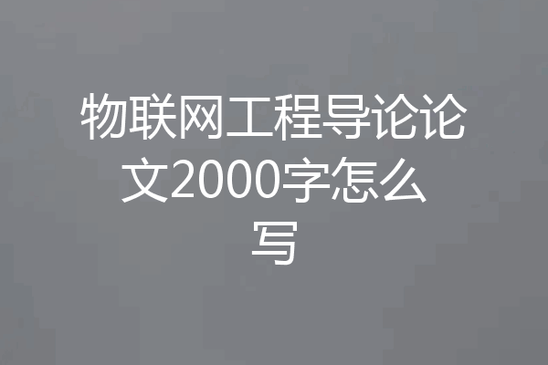 物联网工程导论论文2000字怎么写