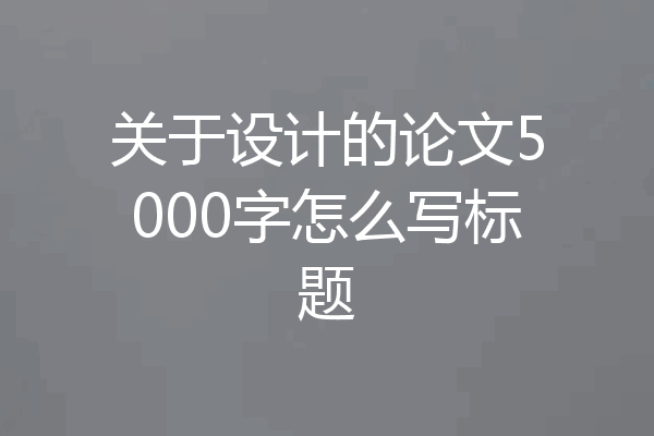 关于设计的论文5000字怎么写标题