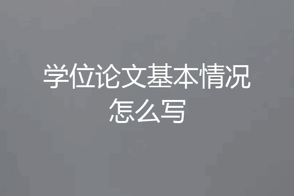 学位论文基本情况怎么写