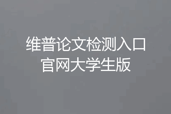 维普论文检测入口官网大学生版