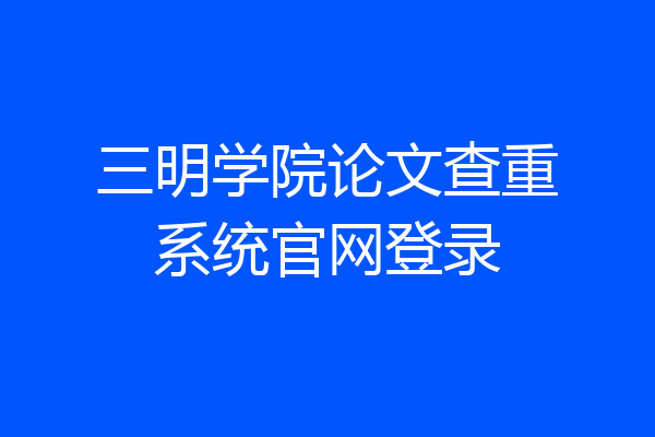 三明学院论文查重系统官网登录