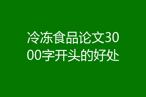 冷冻食品论文3000字开头的好处