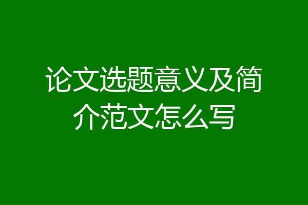 论文选题意义及简介范文怎么写