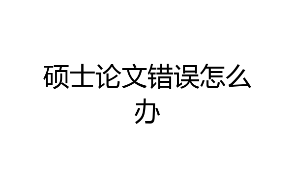 硕士论文错误怎么办