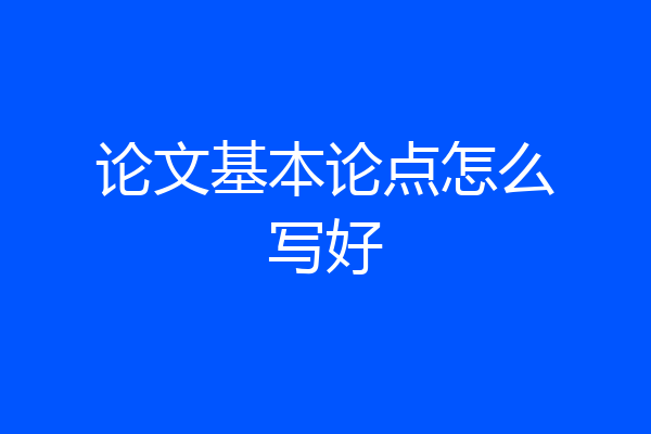 论文基本论点怎么写好