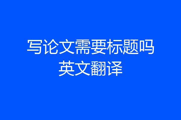 写论文需要标题吗英文翻译