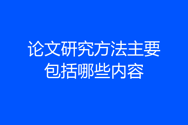 论文研究方法主要包括哪些内容