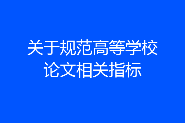 关于规范高等学校论文相关指标